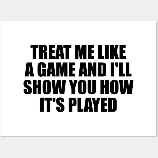 Treat me like a game and I'll show you how it's played Wall Art by D1FF3R3NT